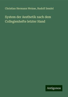 System der Aesthetik nach dem Collegienhefte letzter Hand