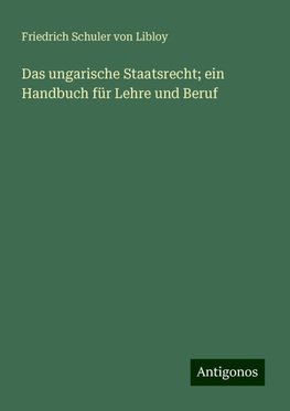 Das ungarische Staatsrecht; ein Handbuch für Lehre und Beruf