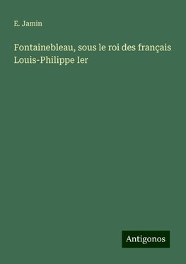 Fontainebleau, sous le roi des français Louis-Philippe Ier