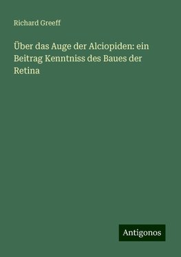 Über das Auge der Alciopiden: ein Beitrag Kenntniss des Baues der Retina