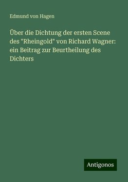 Über die Dichtung der ersten Scene des "Rheingold" von Richard Wagner: ein Beitrag zur Beurtheilung des Dichters