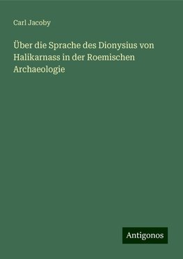 Über die Sprache des Dionysius von Halikarnass in der Roemischen Archaeologie