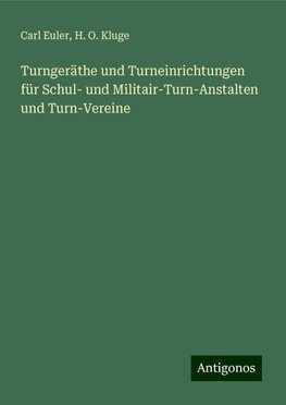 Turngeräthe und Turneinrichtungen für Schul- und Militair-Turn-Anstalten und Turn-Vereine