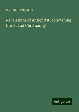 Revelations of Antichrist, concerning Christ and Christianity