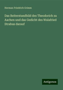 Das Reiterstandbild des Theodorich zu Aachen und das Gedicht des Walafried Strabus darauf