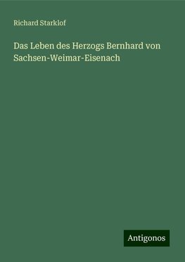 Das Leben des Herzogs Bernhard von Sachsen-Weimar-Eisenach