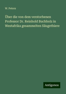 Über die von dem verstorbenen Professor Dr. Reinhold Buchbolz in Westafrika gesammelten Säugethiere