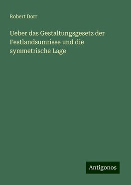 Ueber das Gestaltungsgesetz der Festlandsumrisse und die symmetrische Lage