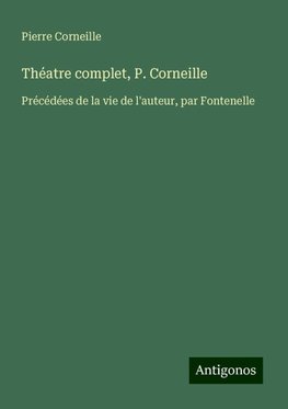 Théatre complet, P. Corneille