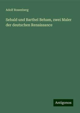 Sebald und Barthel Beham, zwei Maler der deutschen Renaissance