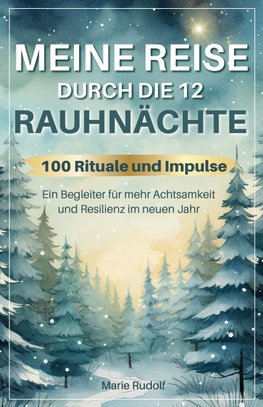 Meine Reise durch die 12 Rauhnächte | 100 Rituale und Impulse | Ein Begleiter für mehr Achtsamkeit und Resilienz im neuen Jahr