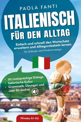 Italienisch für den Alltag | Einfach und schnell den Wortschatz erweitern und Alltagsvokabeln lernen | Für Anfänger und Wiedereinsteiger (A1-A2) | 20 zweisprachige Dialoge | Italienische Kultur | Grammatik, Übungen und über 80 Audiodateien