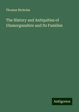 The History and Antiquities of Glamorganshire and Its Families