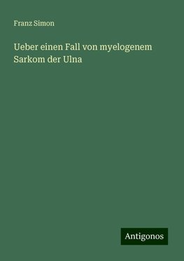 Ueber einen Fall von myelogenem Sarkom der Ulna