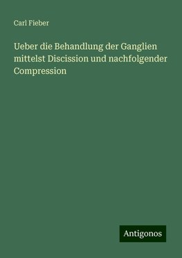 Ueber die Behandlung der Ganglien mittelst Discission und nachfolgender Compression