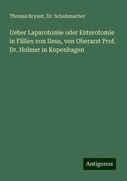 Ueber Laparotomie oder Enterotomie in Fällen von Ileus, von Oberarzt Prof. Dr. Holmer in Kopenhagen