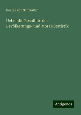 Ueber die Resultate der Bevölkerungs- und Moral-Statistik