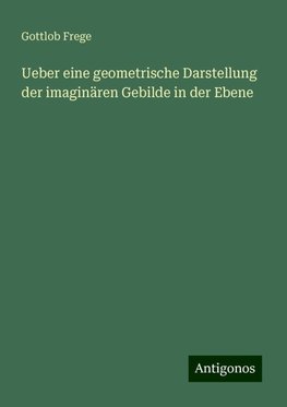 Ueber eine geometrische Darstellung der imaginären Gebilde in der Ebene