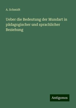 Ueber die Bedeutung der Mundart in pädagogischer und sprachlicher Beziehung