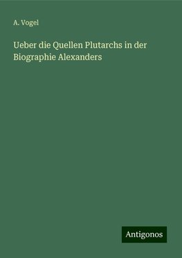 Ueber die Quellen Plutarchs in der Biographie Alexanders