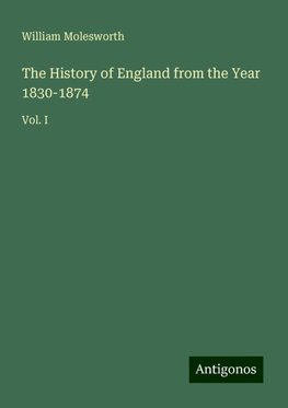 The History of England from the Year 1830-1874