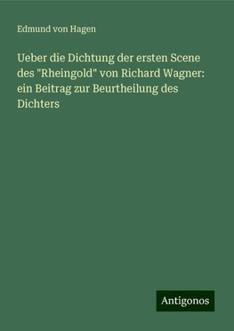 Ueber die Dichtung der ersten Scene des "Rheingold" von Richard Wagner: ein Beitrag zur Beurtheilung des Dichters