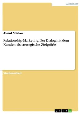 Relationship-Marketing. Der Dialog mit dem Kunden als strategische Zielgröße