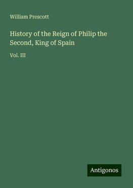 History of the Reign of Philip the Second, King of Spain