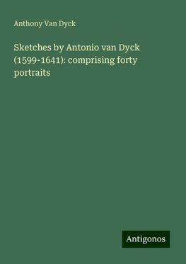 Sketches by Antonio van Dyck (1599-1641): comprising forty portraits