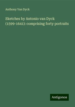 Sketches by Antonio van Dyck (1599-1641): comprising forty portraits