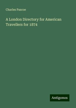 A London Directory for American Travellers for 1874