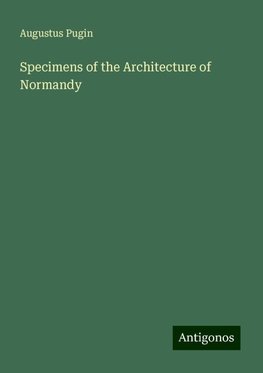 Specimens of the Architecture of Normandy