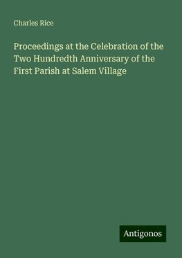 Proceedings at the Celebration of the Two Hundredth Anniversary of the First Parish at Salem Village