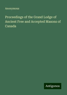 Proceedings of the Grand Lodge of Ancient Free and Accepted Masons of Canada