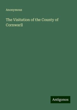 The Visitation of the County of Cornwarll