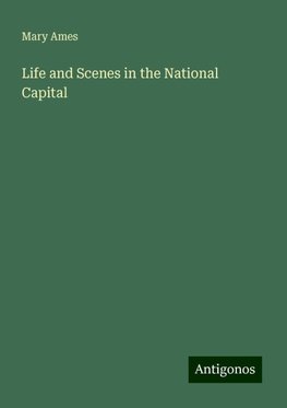 Life and Scenes in the National Capital