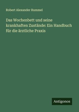 Das Wochenbett und seine krankhaften Zustände: Ein Handbuch für die ärztliche Praxis