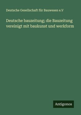 Deutsche bauzeitung; die Bauzeitung vereinigt mit baukunst und werkform