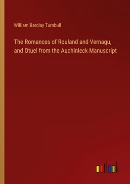 The Romances of Rouland and Vernagu, and Otuel from the Auchinleck Manuscript