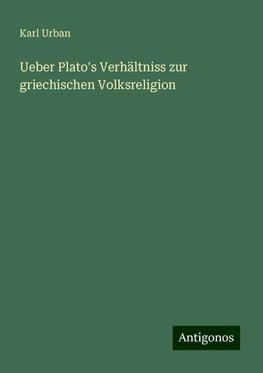 Ueber Plato's Verhältniss zur griechischen Volksreligion