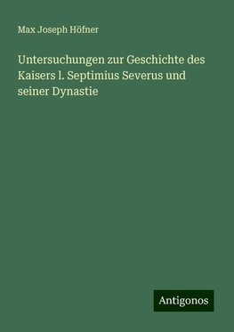 Untersuchungen zur Geschichte des Kaisers l. Septimius Severus und seiner Dynastie