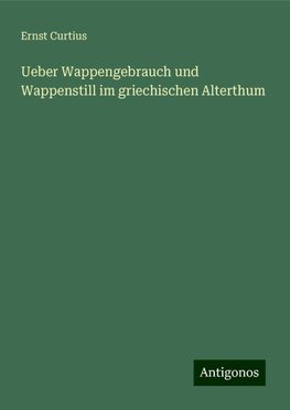 Ueber Wappengebrauch und Wappenstill im griechischen Alterthum