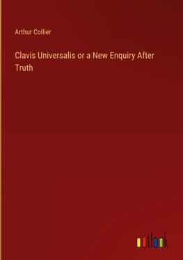 Clavis Universalis or a New Enquiry After Truth