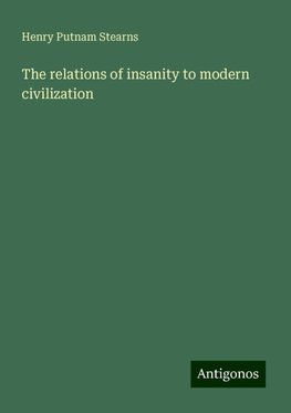 The relations of insanity to modern civilization