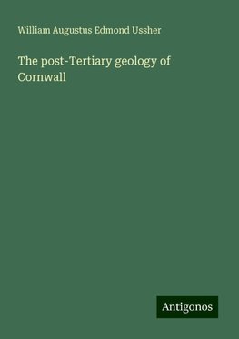 The post-Tertiary geology of Cornwall