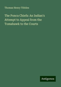 The Ponca Chiefs: An Indian's Attempt to Appeal from the Tomahawk to the Courts