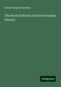 The Poetical Works of Robert Stephen Hawker