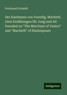 Der Kaufmann von Venedig. Macbeth. Zwei Erzählungen für Jung und Alt founded on ¿The Merchant of Venice¿ and ¿Macbeth¿ of Shakespeare