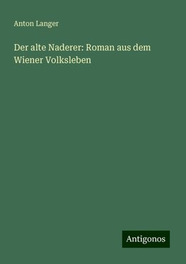 Der alte Naderer: Roman aus dem Wiener Volksleben