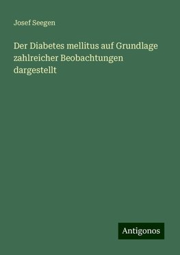 Der Diabetes mellitus auf Grundlage zahlreicher Beobachtungen dargestellt